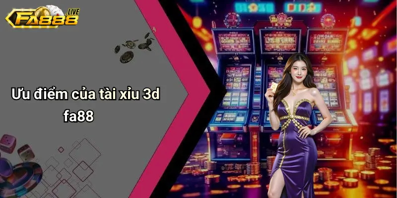 Ưu điểm của Tài Xỉu 3D Fa88