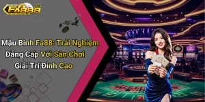 Mậu Binh Fa88 - Trải Nghiệm Đẳng Cấp Sân Chơi Giải Trí Hot